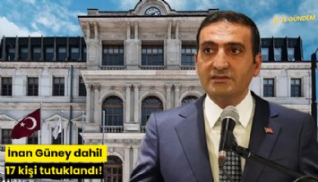 İnan Güney dahil 17 kişi tutuklandı!
