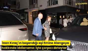 İnan Kıraç'ın boşandığı eşi Emine Alangoya hakkında iddianame: İşte çarpıcı detaylar
