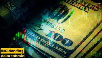 ING'den flaş dolar tahmini
