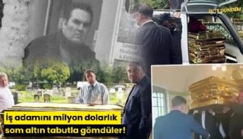İş adamını milyon dolarlık som altın tabutla gömdüler!