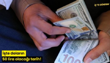 İşte doların 50 lira olacağı tarih!