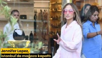 Jennifer Lopez, İstanbul'da mağaza kapattı