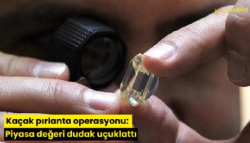 Kaçak pırlanta operasyonu: Piyasa değeri dudak uçuklattı