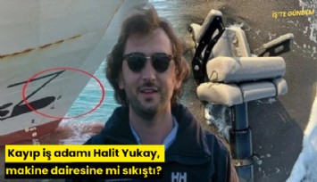 Kayıp iş adamı Halit Yukay, makine dairesine mi sıkıştı?