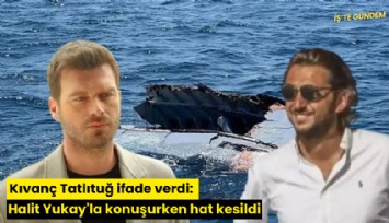 Kıvanç Tatlıtuğ ifade verdi: Halit Yukay'la konuşurken hat kesildi