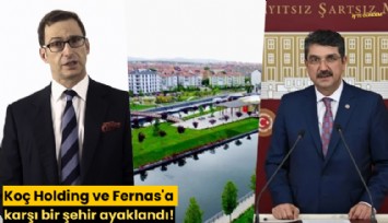 Koç Holding ve Fernas'a karşı bir şehir ayaklandı!