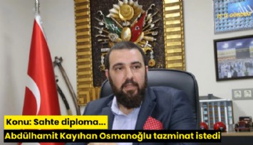 Konu: Sahte diploma... Abdülhamit Kayıhan Osmanoğlu tazminat istedi