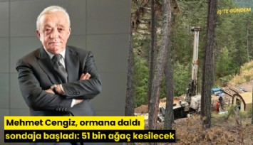 Mehmet Cengiz, ormana daldı sondaja başladı: 51 bin ağaç kesilecek