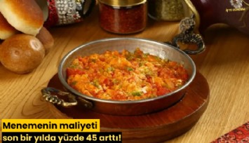 Menemenin maliyeti son bir yılda yüzde 45 arttı!