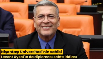 Nişantaşı Üniversitesi'nin sahibi Levent Uysal'ın da diploması sahte iddiası