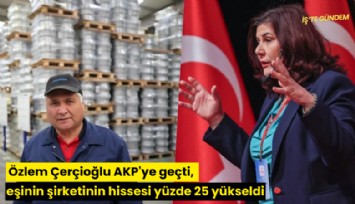 Özlem Çerçioğlu AKP'ye geçti, eşinin şirketinin hissesi yüzde 25 yükseldi