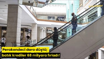 Perakendeci dara düştü; batık krediler 68 milyara fırladı!