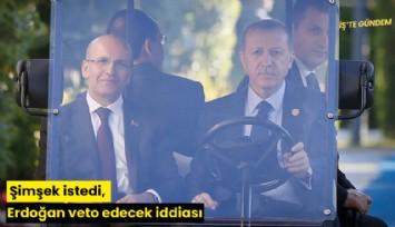 Şimşek istedi, Erdoğan veto edecek iddiası