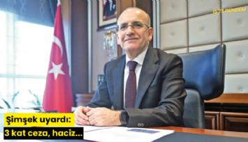 Şimşek uyardı: 3 kat ceza, haciz...