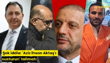 Şok iddia: 'Aziz İhsan Aktaş'ı susturun' talimatı