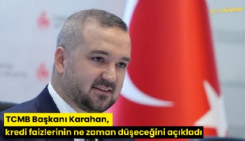 TCMB Başkanı Karahan, kredi faizlerinin ne zaman düşeceğini açıkladı