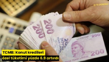 TCMB: Konut kredileri özel tüketimi yüzde 6.9 artırdı