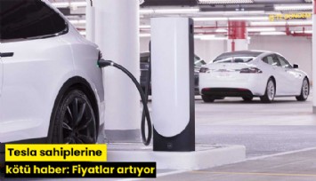 Tesla sahiplerine kötü haber: Fiyatlar artıyor