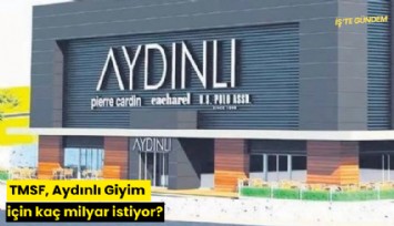TMSF, Aydınlı Giyim için kaç milyar istiyor?