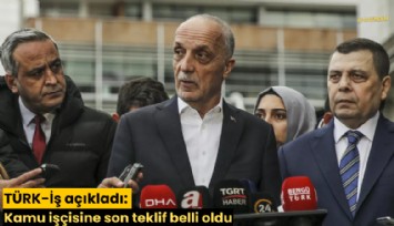 TÜRK-İş açıkladı: Kamu işçisine son teklif belli oldu