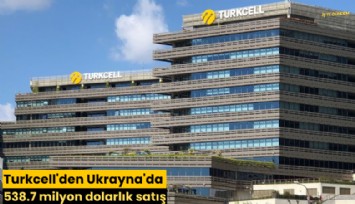 Turkcell'den Ukrayna'da 538.7 milyon dolarlık satış