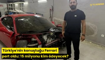 Türkiye'nin konuştuğu Ferrari pert oldu: 15 milyonu kim ödeyecek?