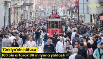 Türkiye'nin nüfusu 160 bin artarak 86 milyona yaklaştı