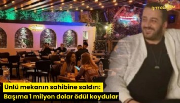 Ünlü mekanın sahibine saldırı: Başıma 1 milyon dolar ödül koydular