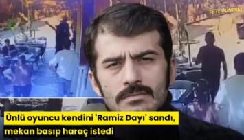 Ünlü oyuncu kendini 'Ramiz Dayı' sandı, mekan basıp haraç istedi