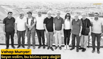 Vahap Munyar: Sayın valim, bu bizim çarşı değil!