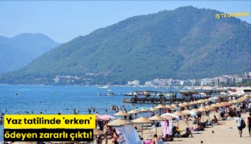 Yaz tatilinde 'erken' ödeyen zararlı çıktı!