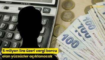 5 milyon lira üzeri vergi borcu olan yüzsüzler açıklanacak