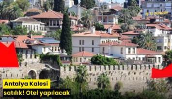 Antalya Kalesi satılık! Burçlara otel yapılacak