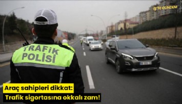 Araç sahipleri dikkat: Trafik sigortasına okkalı zam!