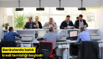 Bankalarda batık kredi temizliği başladı!