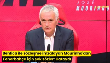 Benfica ile sözleşme imzalayan Mourinho'dan Fenerbahçe için şok sözler: Hataydı