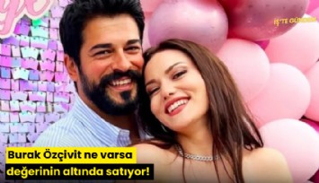 Burak Özçivit ne varsa değerinin altında satıyor!