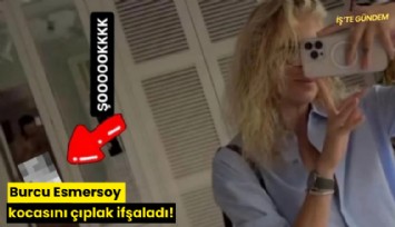 Burcu Esmersoy kocasını çıplak ifşaladı!