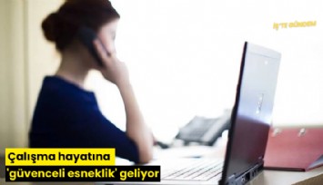 Çalışma hayatına 'güvenceli esneklik' geliyor