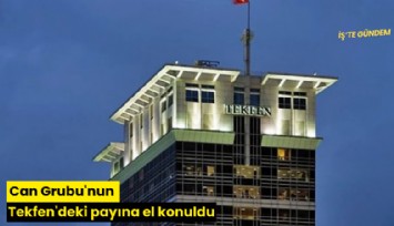 Can Grubu'nun Tekfen'deki payına el konuldu