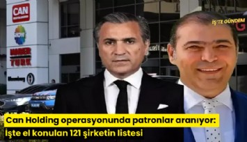 Can Holding operasyonunda patronlar aranıyor: İşte el konulan 121 şirketin listesi