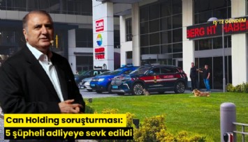 Can Holding soruşturması: 5 şüpheli adliyeye sevk edildi