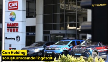 Can Holding soruşturmasında 12 gözaltı