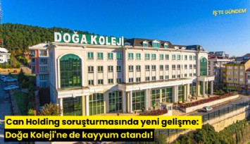Can Holding soruşturmasında yeni gelişme: Doğa Koleji'ne de kayyum atandı!