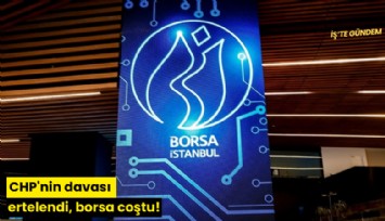 CHP'nin davası ertelendi, borsa coştu!