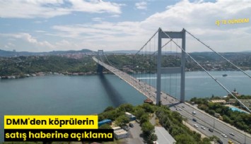 DMM'den köprülerin satış haberine açıklama