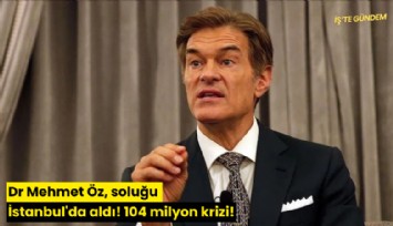 Dr Mehmet Öz soluğu İstanbul'da aldı! 104 milyon krizi!