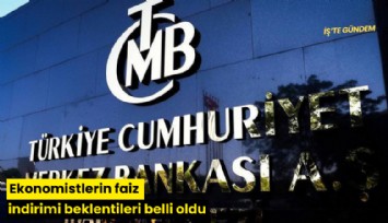 Ekonomistlerin faiz indirimi beklentileri belli oldu