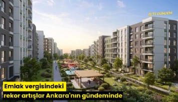 Emlak vergisindeki rekor artışlar Ankara'nın gündeminde