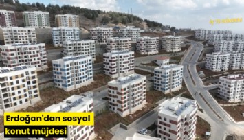 Erdoğan'dan sosyal konut müjdesi